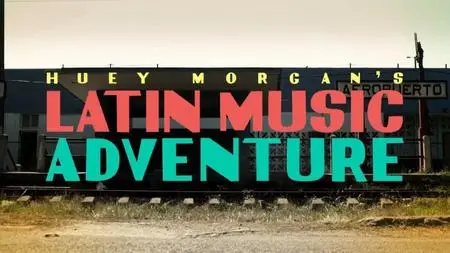 BBC - Huey Morgan's Latin Music Adventure Series 1 (2020)
