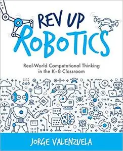 Rev Up Robotics: Real-World Computational Thinking in the K–8 Classroom