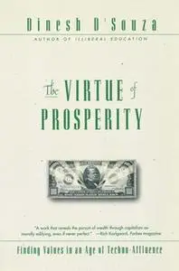 «The Virtue Of Prosperity: Finding Values In An Age Of Technoaffluence» by Dinesh D’Souza