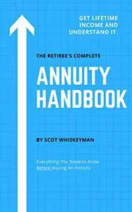 The Retiree's Complete Annuity Handbook: Everything You Need to Know Before Buying an Annuity