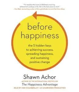 Before Happiness: The 5 Hidden Keys to Achieving Success, Spreading Happiness, and Sustaining Positive Change (Audiobook)