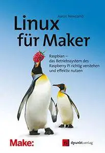 Linux für Maker: Raspbian – das Betriebssystem des Raspberry Pi richtig verstehen und effektiv nutzen