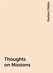 «Thoughts on Missions» by Sheldon Dibble