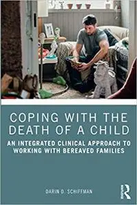 Coping with the Death of a Child: An Integrated Clinical Approach to Working with Bereaved Families