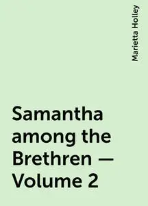 «Samantha among the Brethren — Volume 2» by Marietta Holley