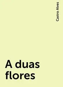 «A duas flores» by Castro Alves