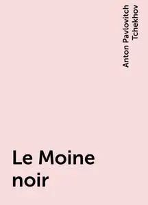 «Le Moine noir» by Anton Pavlovitch Tchekhov