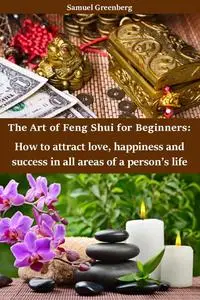 The Art of Feng Shui for Beginners: How to attract love, happiness and success in all areas of a person’s life