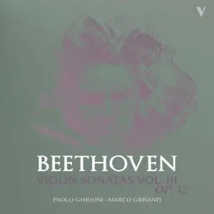 Paolo Ghidoni & Marco Grisanti - Beethoven: Violin Sonatas, Vol. 3 – Op. 12 Nos. 1-3 (2019)