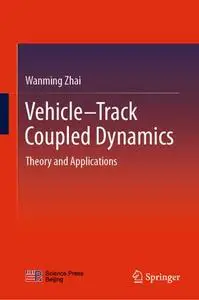 Vehicle–Track Coupled Dynamics: Theory and Applications