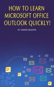 «How to Learn Microsoft Office Outlook Quickly» by Andrei Besedin