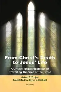 From Christ’s Death to Jesus’ Life: A Critical Reinterpretation of Prevailing Theories of the Cross