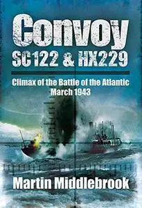 Convoy SC122 and HX229: Climax of the Battle of the Atlantic, March 1943 (Repost)