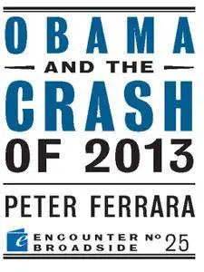 Obama and the Crash of 2013 (Encounter Broadsides #25)