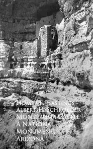 «Montezuma Castle - A National Monument, Arizona» by Homer F. Hastings,Albert H. Schroeder
