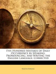 Five Hundred Mistakes of Daily Occurrence in Speaking: Pronouncing, and Writing the English Language, Corrected