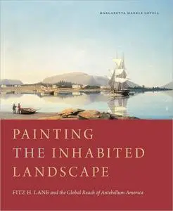 Painting the Inhabited Landscape: Fitz H. Lane and the Global Reach of Antebellum America