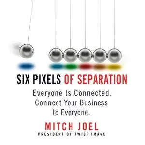 «Six Pixels of Separation: Everyone Is Connected. Connect Your Business to Everyone.» by Mitch Joel