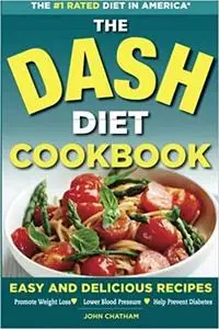 The Dash Diet Cookbook: Easy and Delicious Recipes to Promote Weight Loss, Lower Blood Pressure and Help Prevent Diabetes