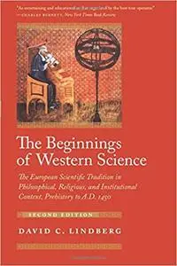 The Beginnings of Western Science: The European Scientific Tradition in Philosophical, Religious, and Institutional Cont Ed 2