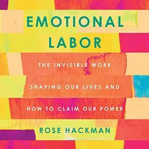 Emotional Labor: The Invisible Work Shaping Our Lives and How to Claim Our Power [Audiobook]