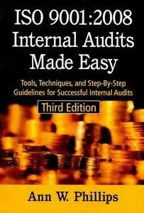 ISO 9001:2008 Internal Audits Made Easy: Tools, Techniques, and Step-By-Step Guidelines for Successful Internal Audits