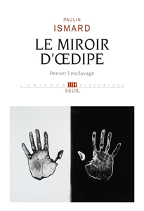 Le Miroir d'Oedipe : Penser l'esclavage - Paulin Ismard