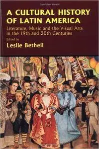 A Cultural History of Latin America: Literature, Music and the Visual Arts in the 19th and 20th Centuries