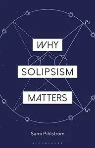 Why Solipsism Matters