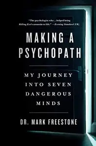 Making a Psychopath: My Journey into Seven Dangerous Minds
