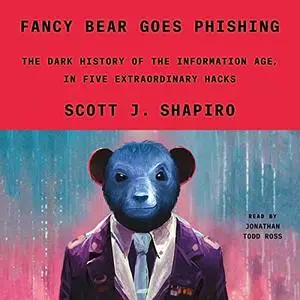 Fancy Bear Goes Phishing: The Dark History of the Information Age, in Five Extraordinary Hacks [Audiobook]