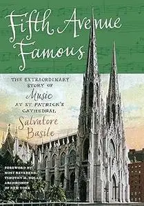 Fifth Avenue Famous: The Extraordinary Story of Music at St. Patrick's Cathedral