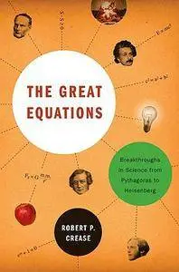 The Great Equations: Breakthroughs in Science from Pythagoras to Heisenberg