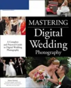 Mastering digital wedding photography: a complete and practical guide to digital wedding photography