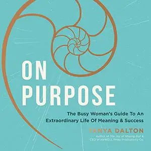On Purpose: The Busy Woman's Guide to an Extraordinary Life of Meaning and Success [Audiobook]