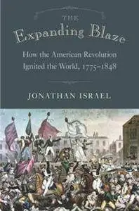 The Expanding Blaze : How the American Revolution Ignited the World, 1775-1848