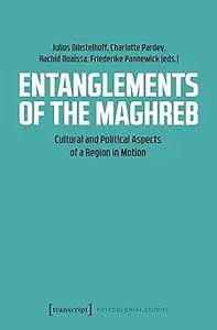 Entanglements of the Maghreb: Cultural and Political Aspects of a Region in Motion