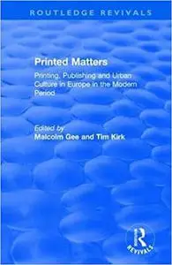 Printed Matters: Printing, Publishing and Urban Culture in Europe in the Modern Period