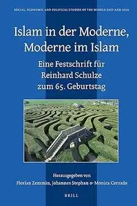 Islam in Der Moderne, Moderne Im Islam: Eine Festschrift Für Reinhard Schulze Zum 65. Geburtstag