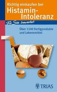 Richtig einkaufen bei Histamin-Intoleranz: Für Sie bewertet: Über 1100 Fertigprodukte und Lebensmittel