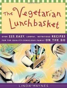 The Vegetarian Lunchbasket: Over 225 Easy, Low Fat Nutritious Recipes for the Quality Conscious Family on the Go (2nd edition)