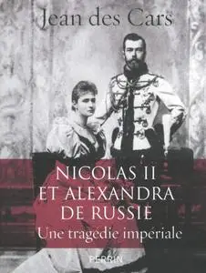 Jean des Cars, "Nicolas II et Alexandra de Russie : Une tragédie impériale"