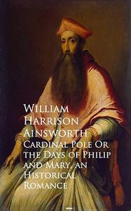 «Cardinal Pole Or the Days of Philip and Mary» by William Harrison Ainsworth