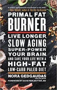 Primal Fat Burner: Live Longer, Slow Aging, Super-Power Your Brain, and Save Your Life with a High-Fat, Low-Carb Paleo Diet