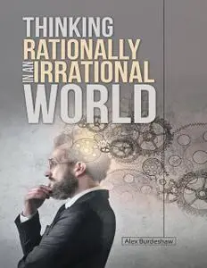 «Thinking Rationally In an Irrational World» by Alex Burdeshaw