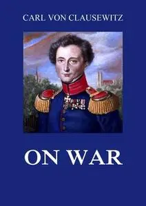 «On War: All volumes» by Carl von Clausewitz