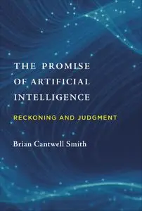 The Promise of Artificial Intelligence: Reckoning and Judgment (The MIT Press)