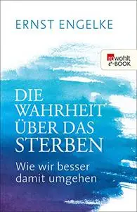 Die Wahrheit über das Sterben: Wie wir besser damit umgehen