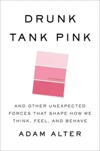 Drunk Tank Pink: And Other Unexpected Forces That Shape How We Think, Feel, and Behave (repost)