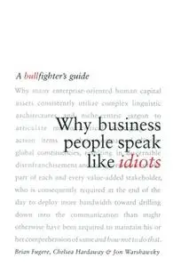 «Why Business People Speak Like Idiots: A Bullfighter's Guide» by Brian Fugere,Chelsea Hardaway,Jon Warshawsky